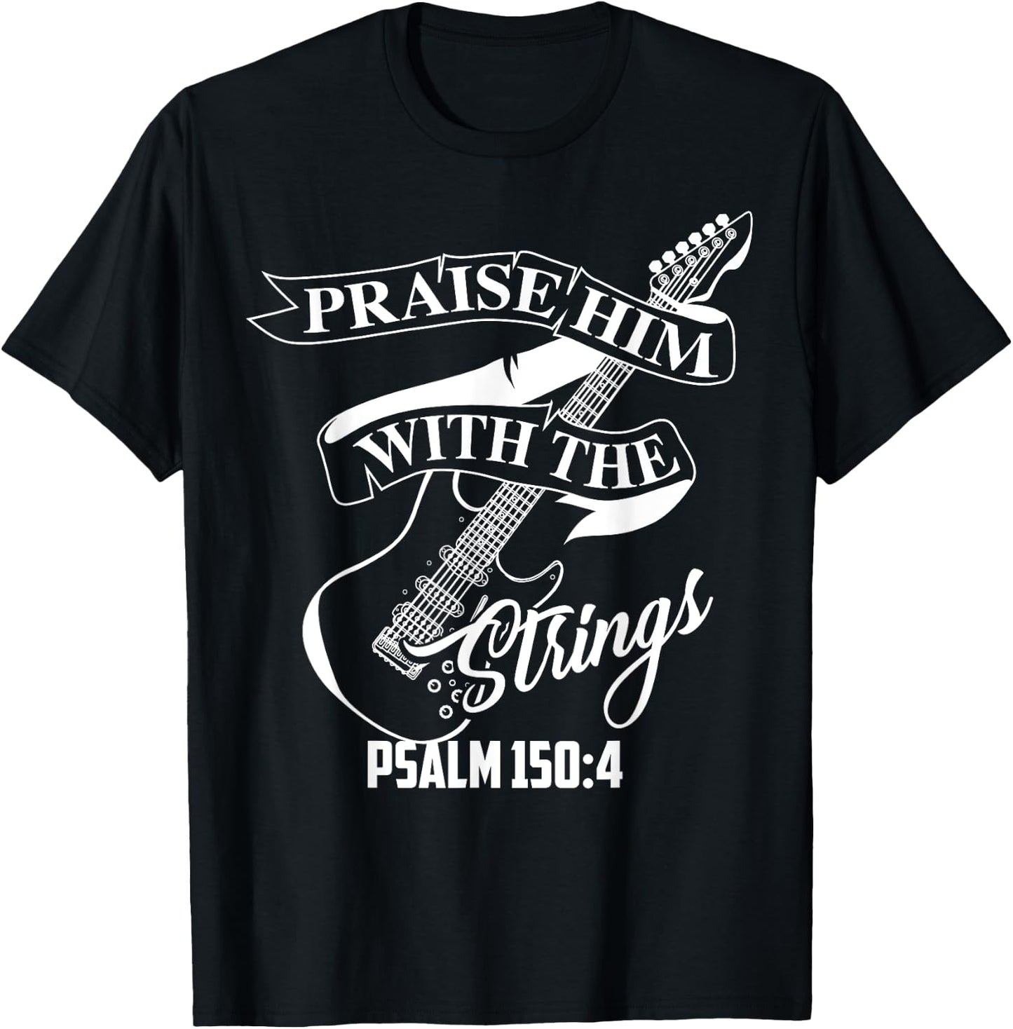 Praise Him With The Strings Psalm 150:4 Funny Guitarist Gift T-Shirt - T-Shirt | Black