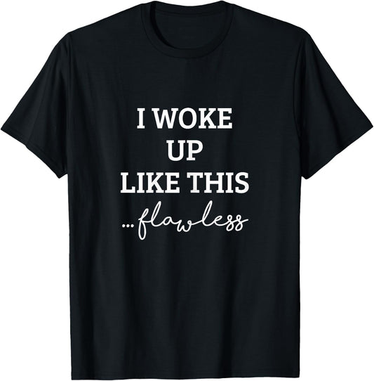 I Woke Up Like This Shirt - Cute Flawless Shirt T-Shirt - T-Shirt | Black