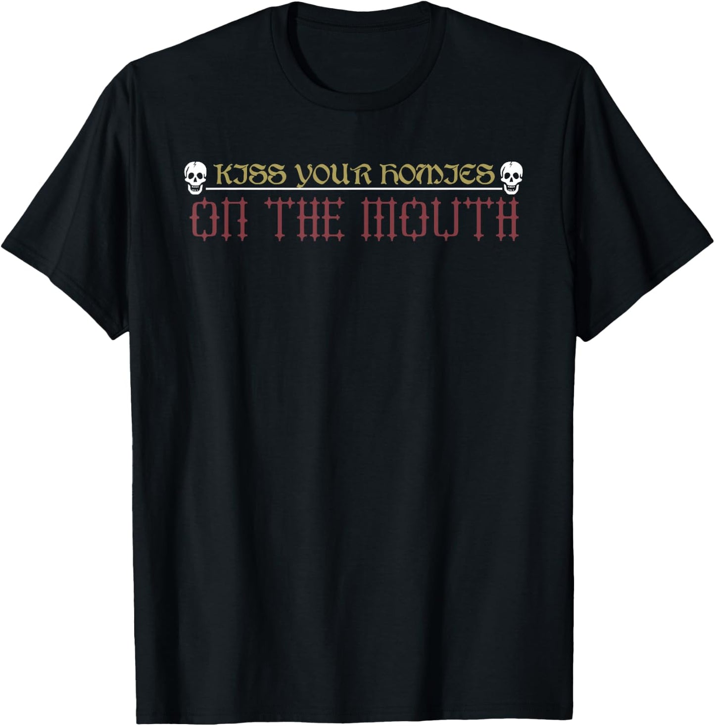 Kiss Your Homies On The Mouth Funny T-Shirt - T-Shirt | Black