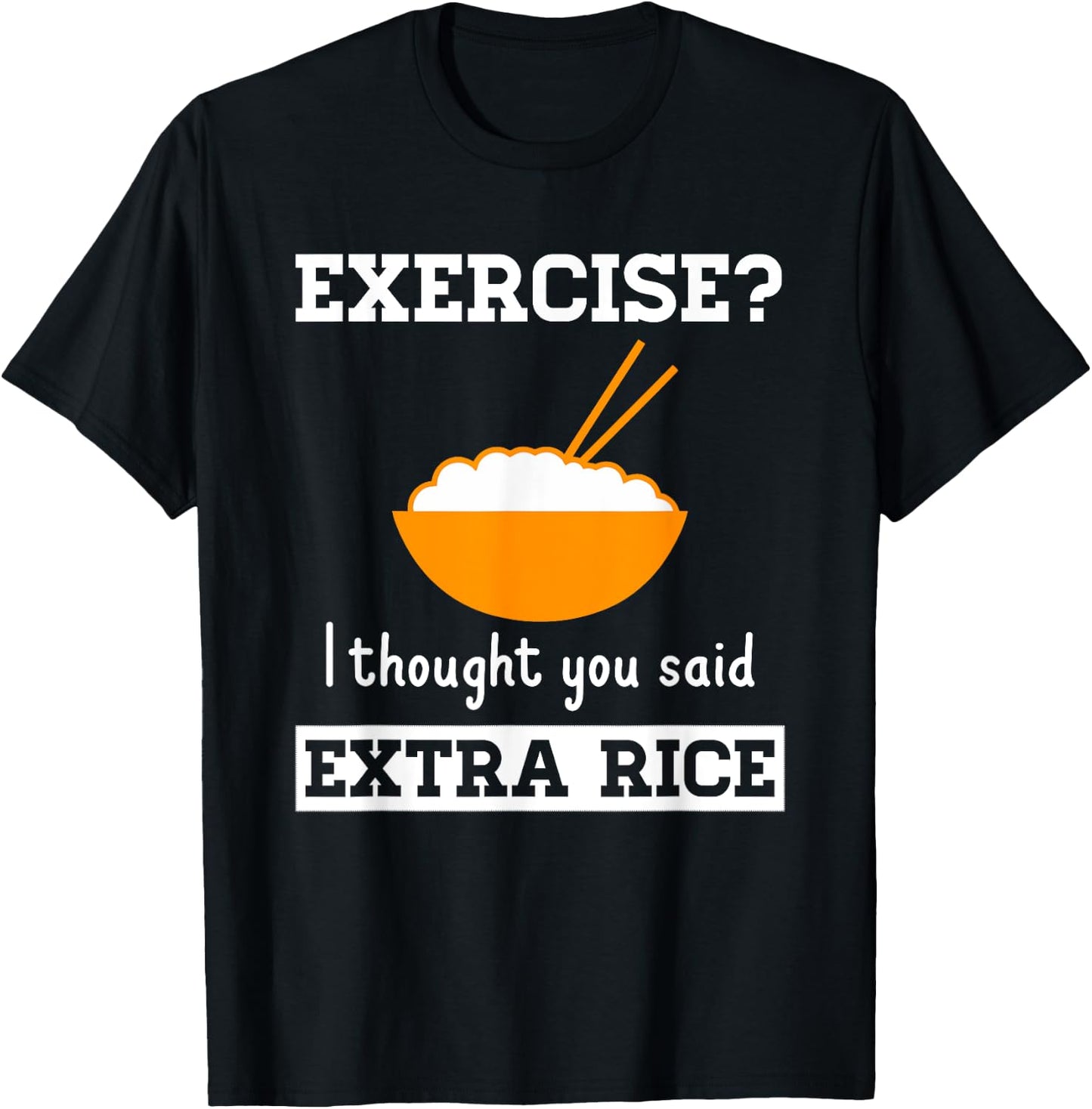 The Rice Stuff Designs Shop Exercise I Thought You Said Extra Rice Funny Asian T-Shirt - T-Shirt | Black