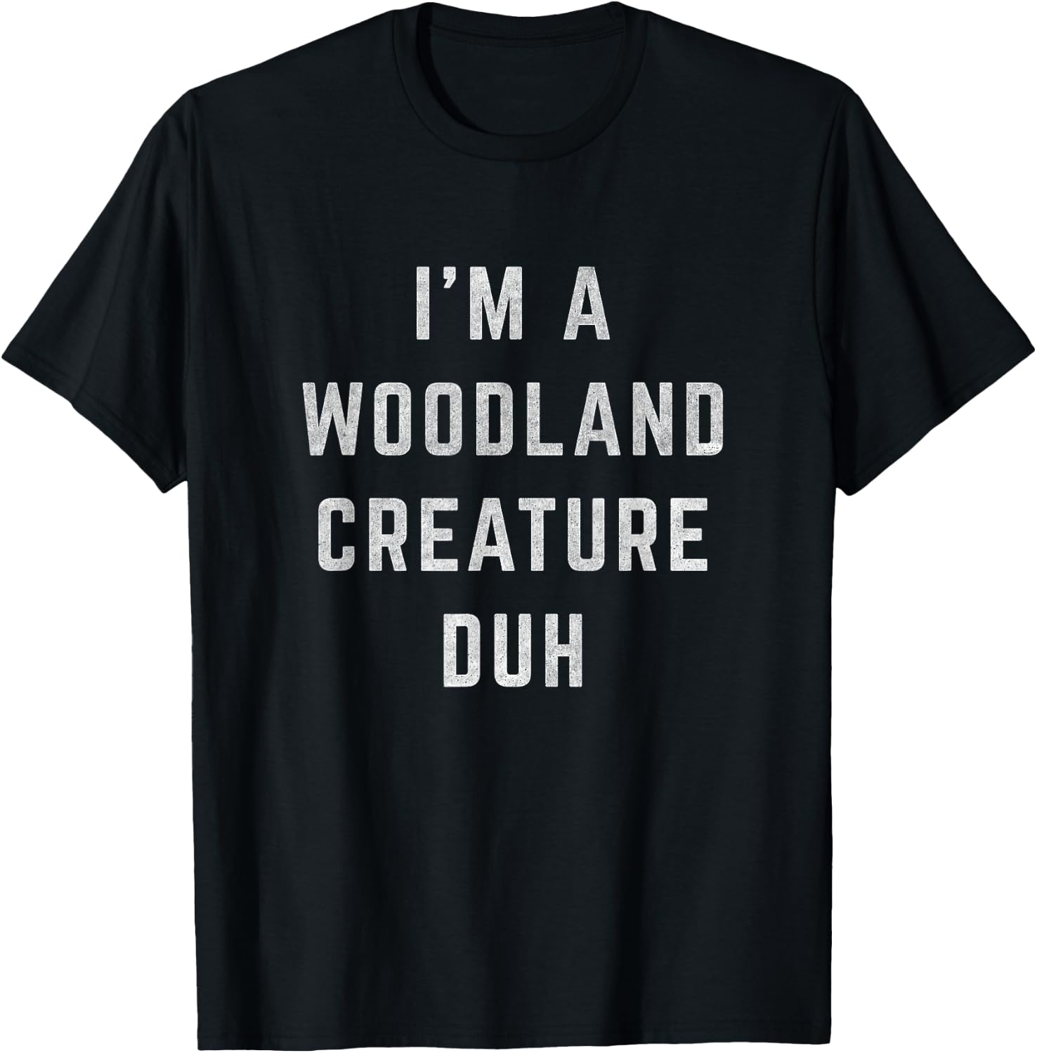 Distressed I'm Woodland Creature Duh Halloween Costume Shirt T-Shirt - T-Shirt | Black