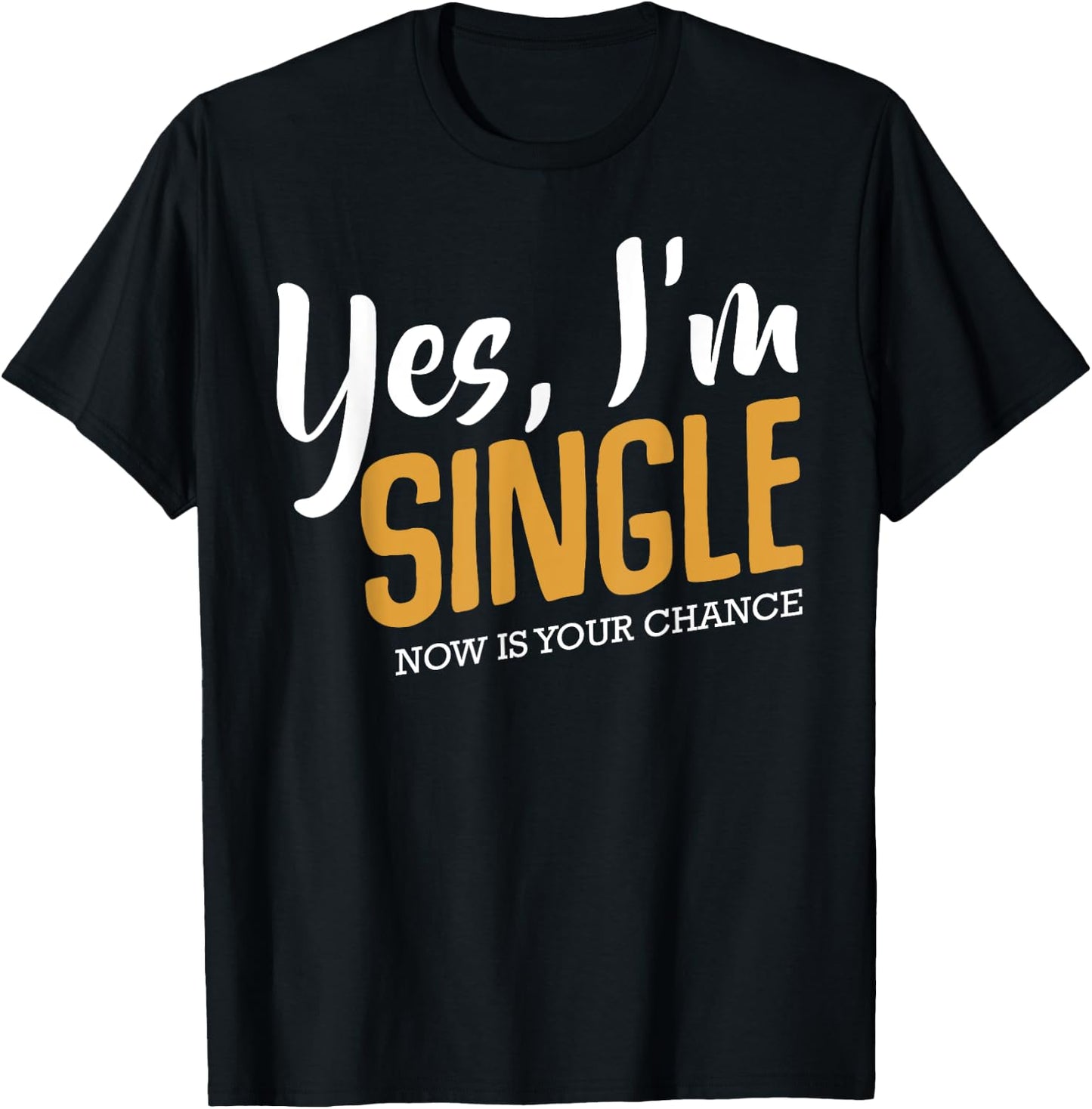 Yes I'm Single Now Is Your Chance Life Funny Quotes Sarcasm T-Shirt - T-Shirt | Black