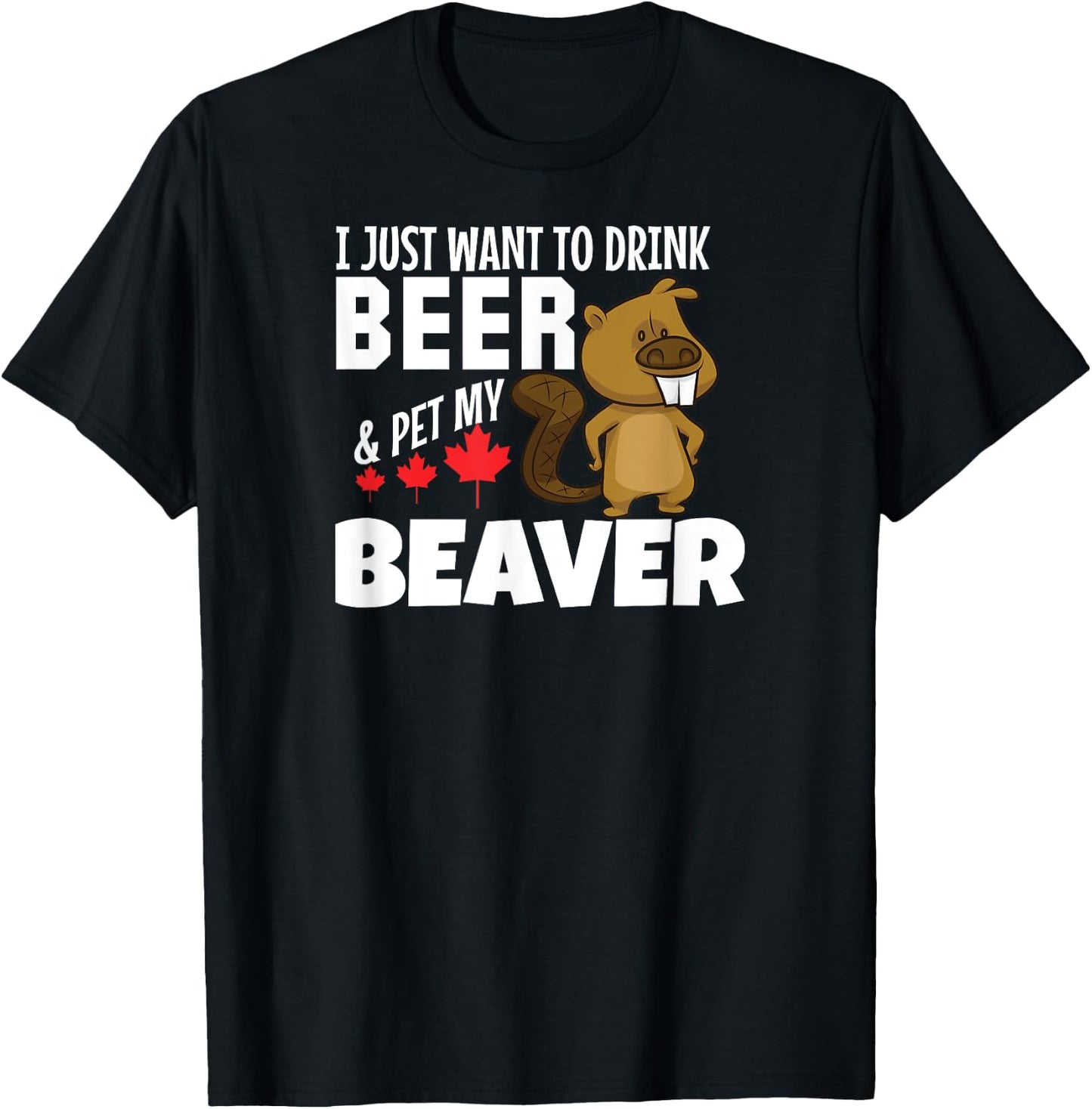 Drink Beer and Pet My Beaver Funny Canadian T-Shirt - T-Shirt | Black