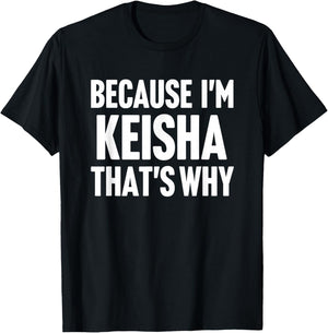 Because I'm Keisha That's Why Am Personalized Name T-Shirt - T-Shirt | Black