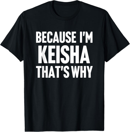 Because I'm Keisha That's Why Am Personalized Name T-Shirt - T-Shirt | Black