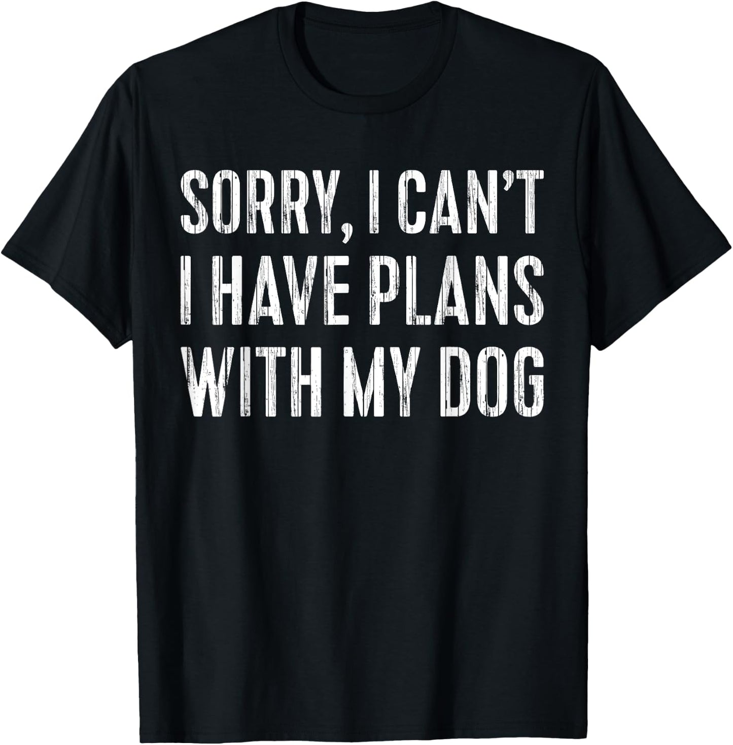 Sorry, I Can't I Have Plans With My Dog Pet Lover T-Shirt - T-Shirt | Black