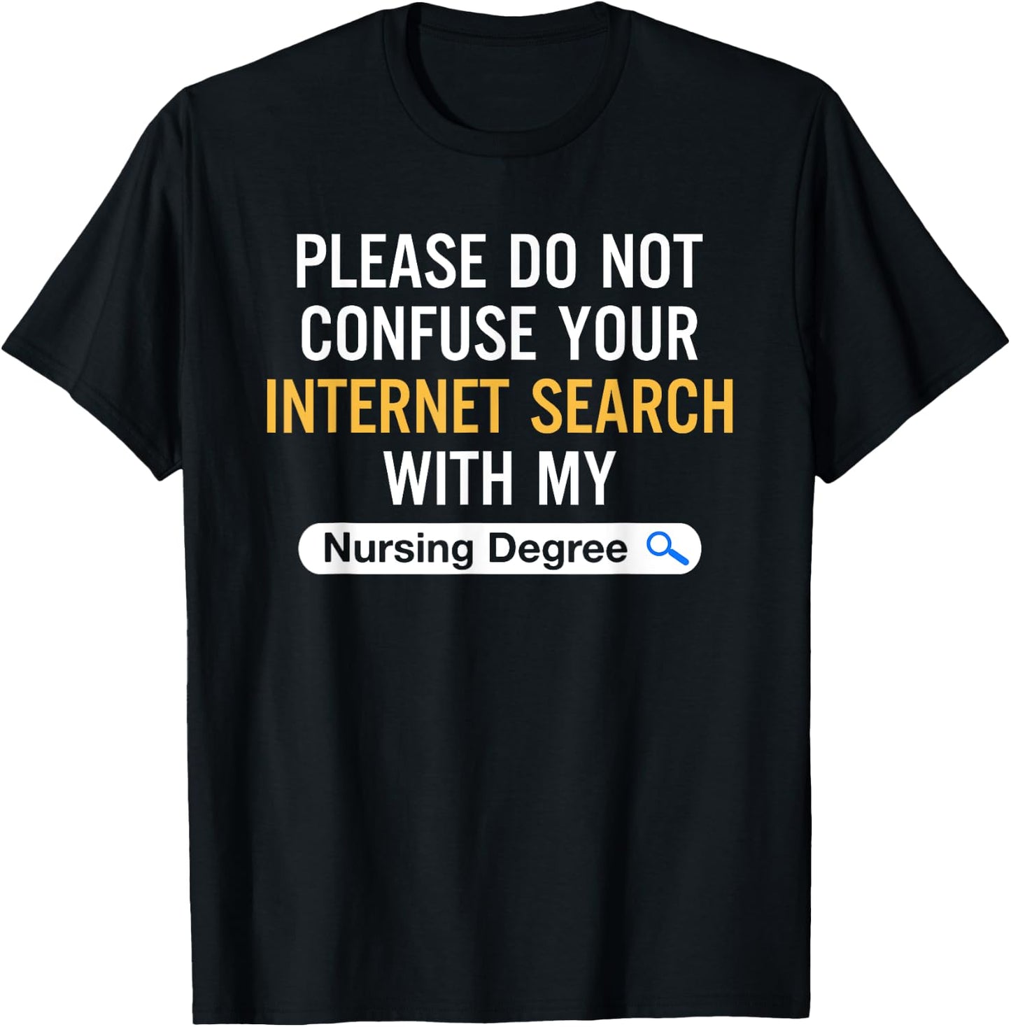 Please Do Not Confuse Your Internet Search My Nursing Degree T-Shirt - T-Shirt | Black