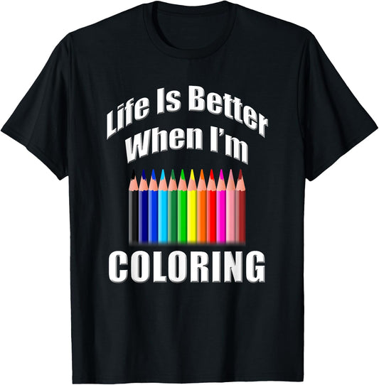 Life Is Better When I'm Coloring Adult Coloring Book T-Shirt - T-Shirt | Black