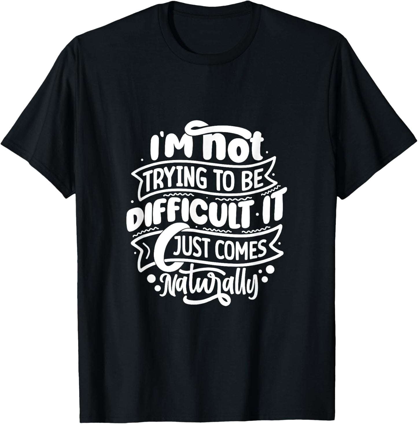 I'm NOT trying to be DIFFICULT Funny Saying Gift Clothes T-Shirt - T-Shirt | Black
