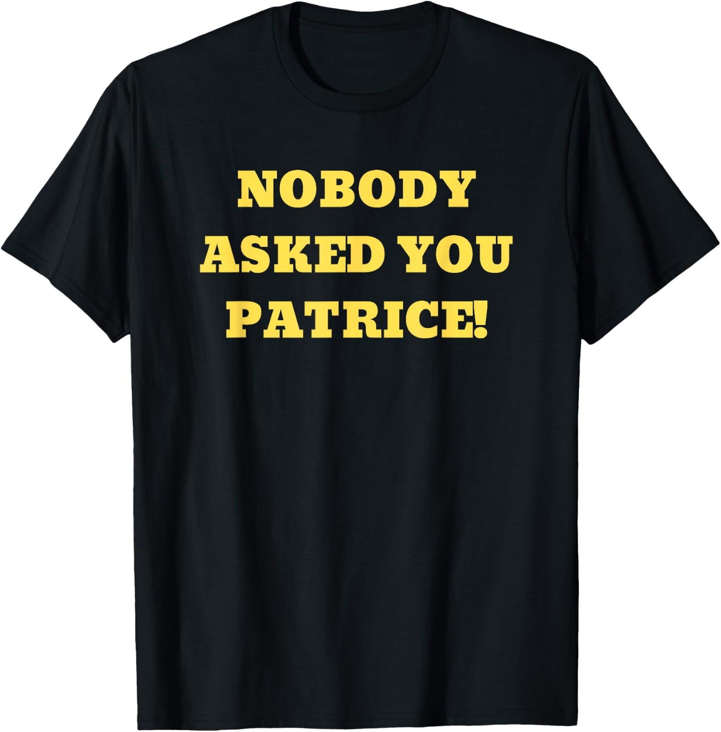Nobody Asked You Patrice! Popular Gif T-Shirt - T-Shirt | Black