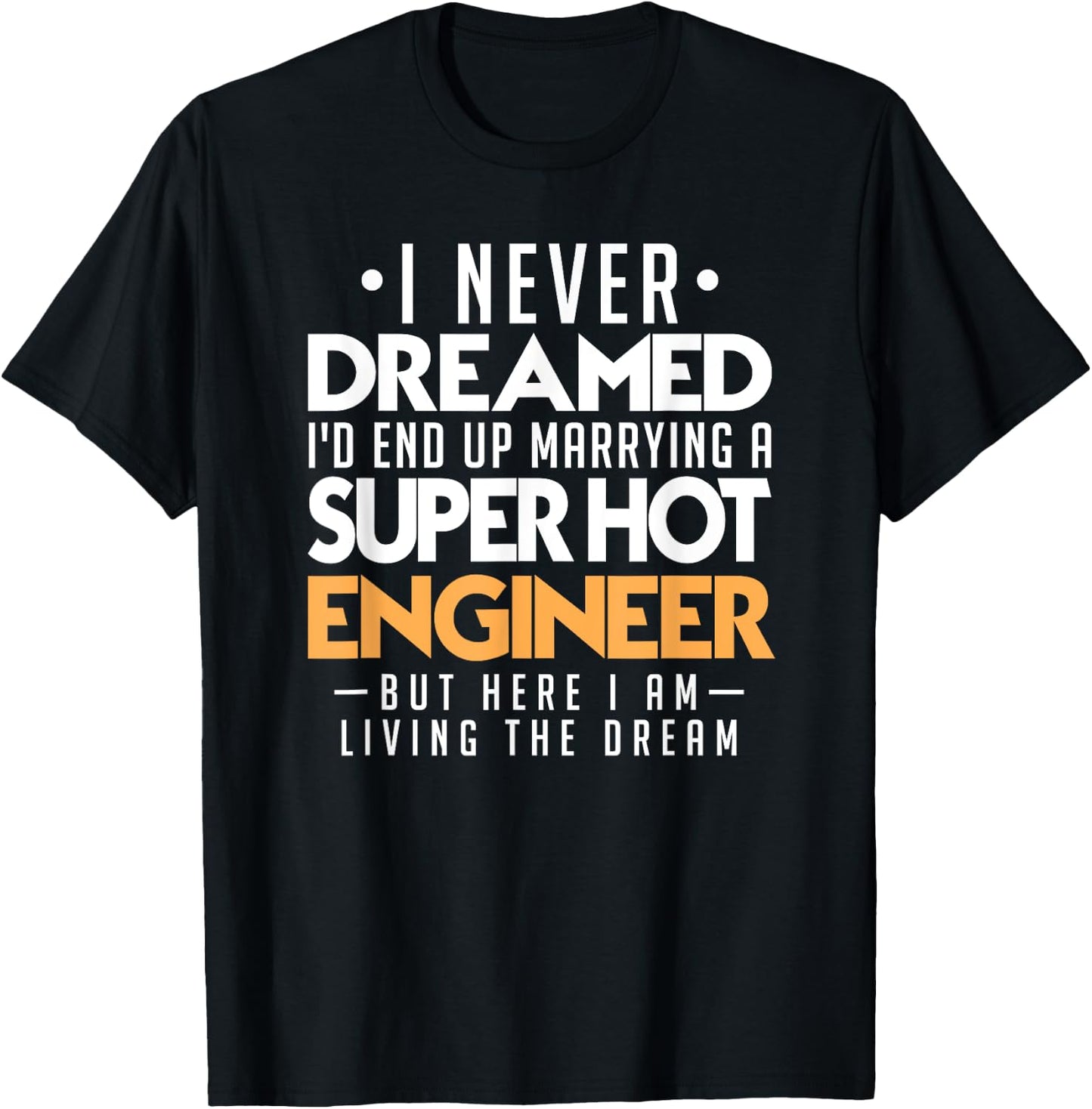 I Never Dreamed Id End Up Marrying Super Hot Engineer T-Shirt - T-Shirt | Black