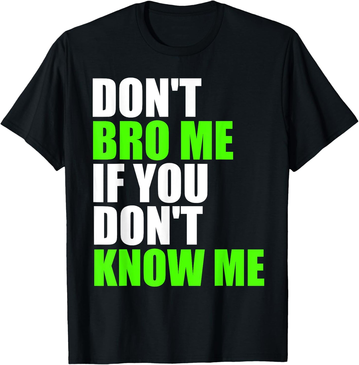 Don't Bro Me If You Don't Know Me T Shirt | Funny Saying T-Shirt - T-Shirt | Black