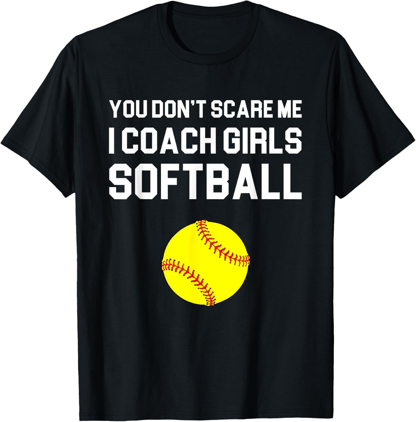You Don't Scare Me I Coach Girls Softball Gift T-Shirt - T-Shirt | Black