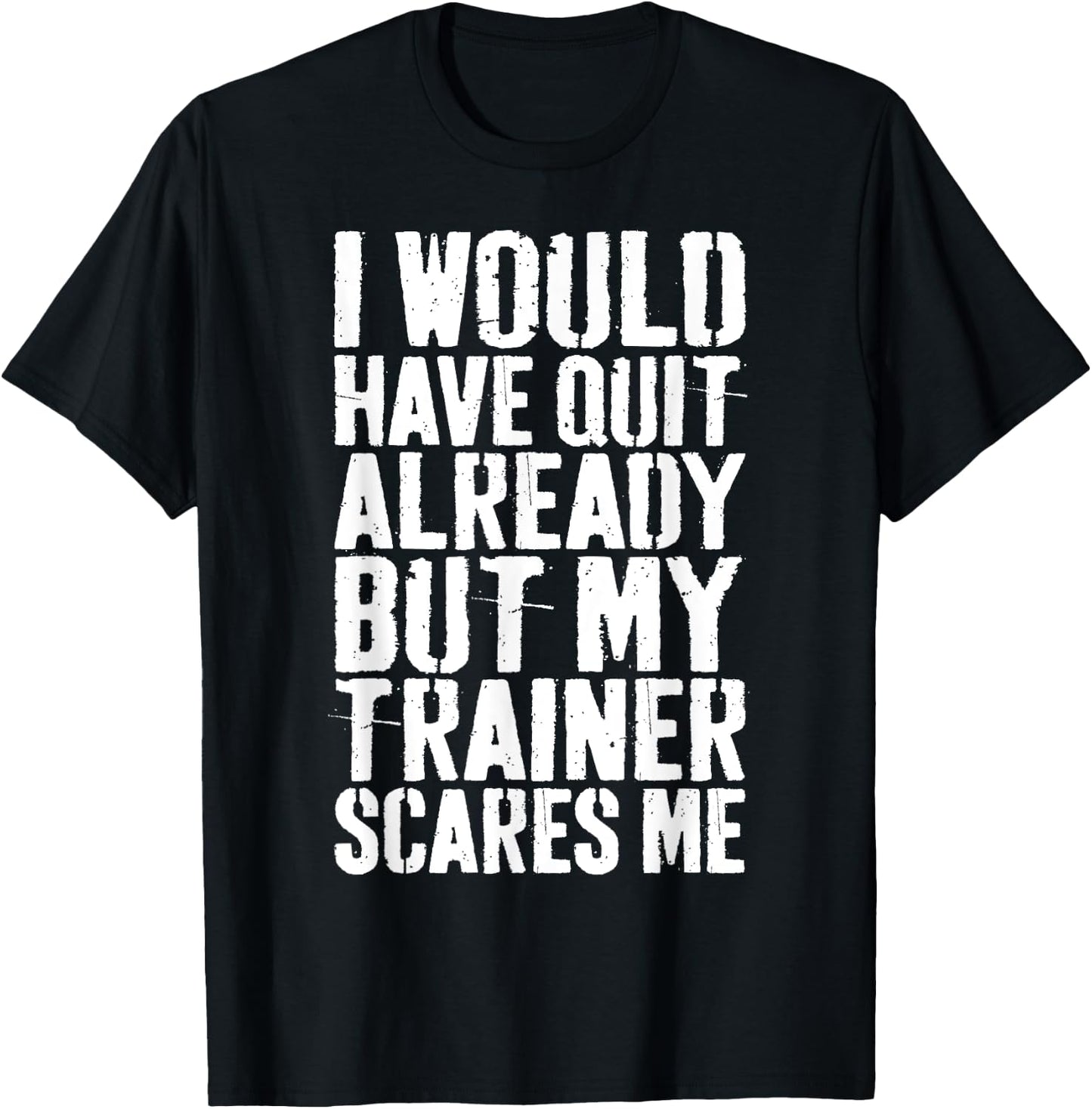 I Would Have Quit Already But My Trainer Scares Me T-Shirt - T-Shirt | Black