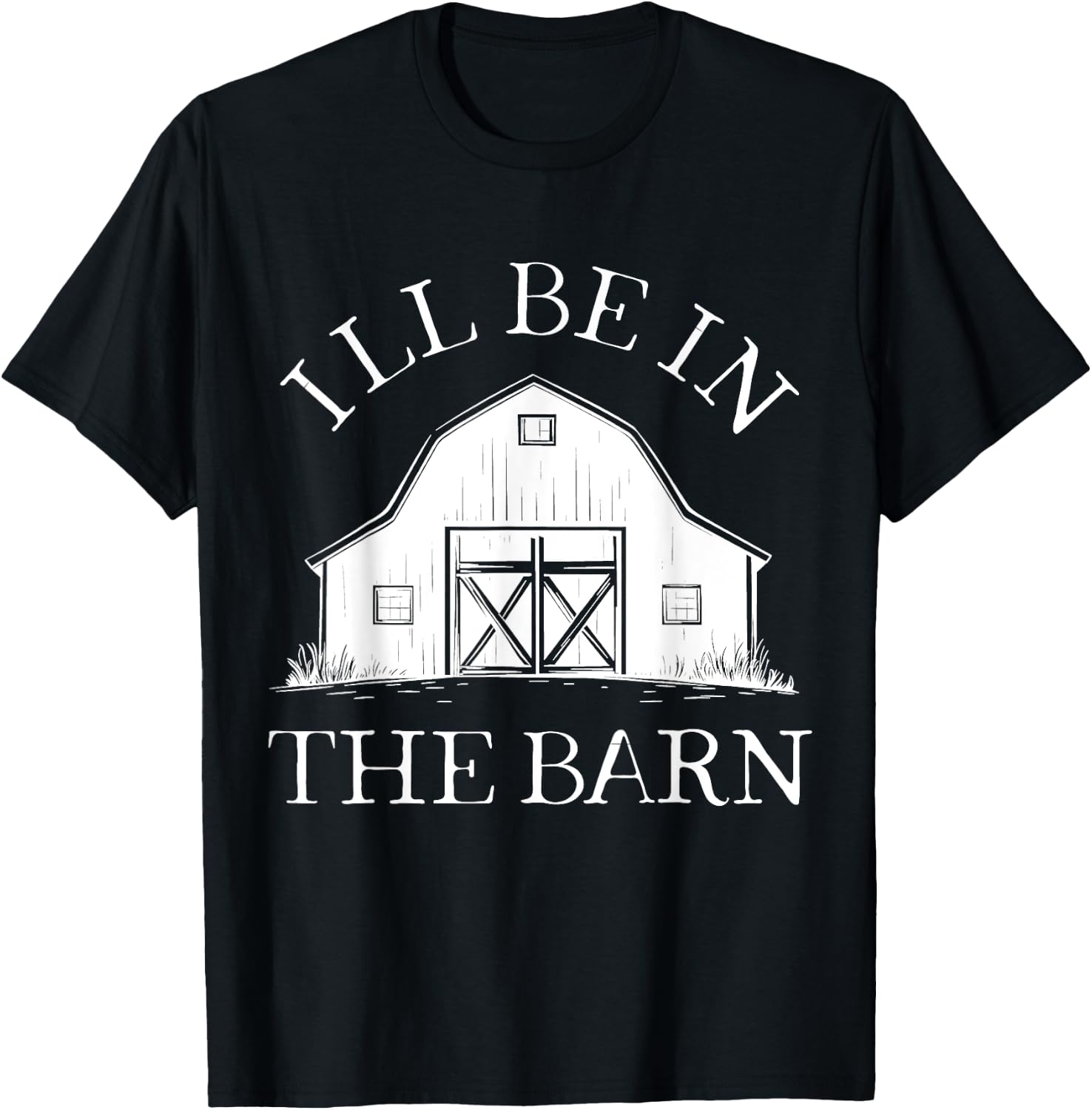 I'll Be In The Barn Funny Farmer Horse Girl Rancher Farming T-Shirt - T-Shirt | Black