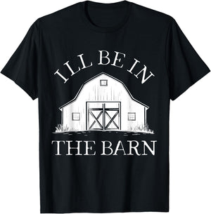 I'll Be In The Barn Funny Farmer Horse Girl Rancher Farming T-Shirt - T-Shirt | Black