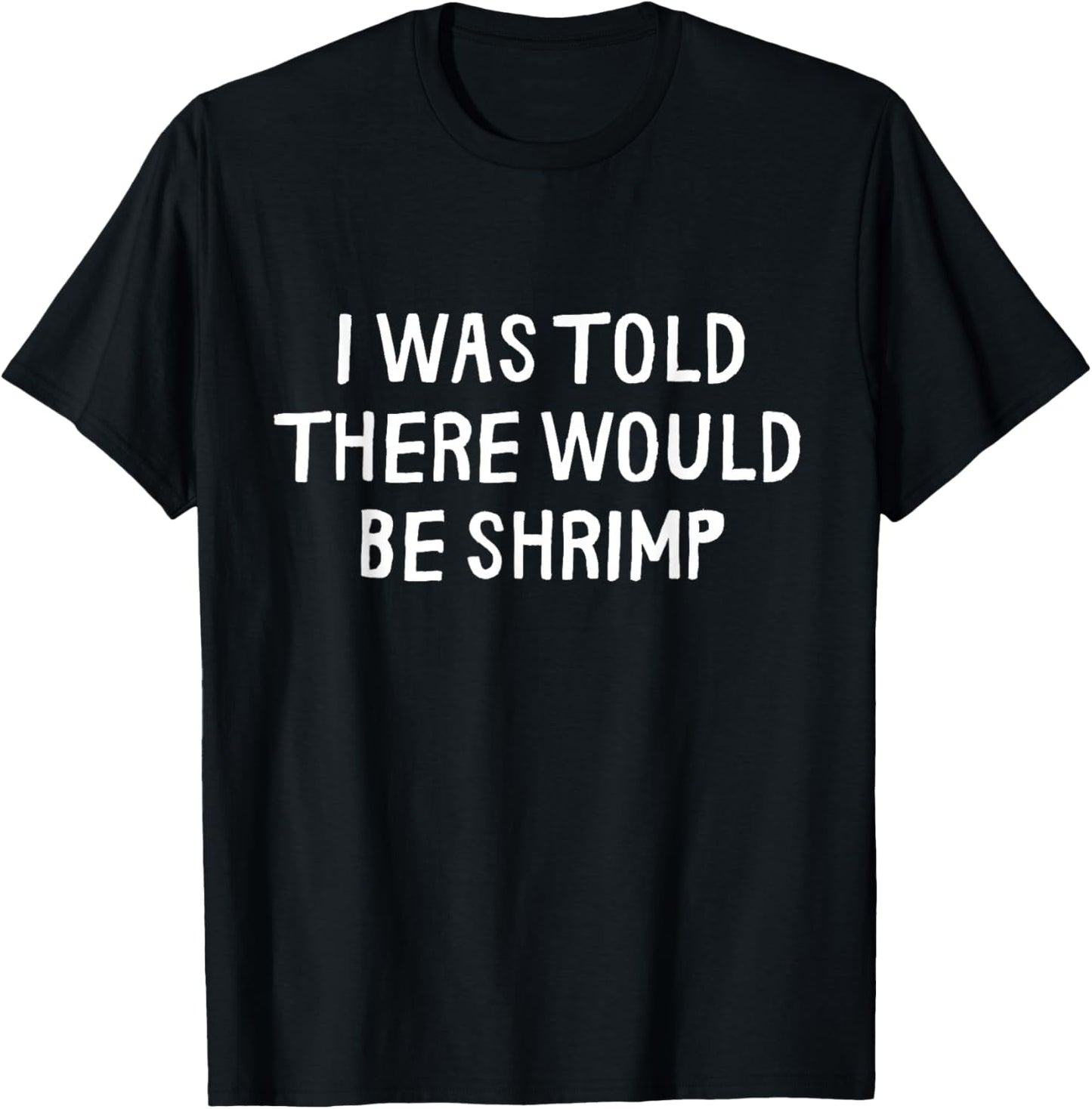 I was Told There Would Be Shrimp Funny T-Shirt - T-Shirt | Black