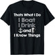 Thats what I do I boat I drink and I know things Beer Gift T-Shirt - T-Shirt | Black