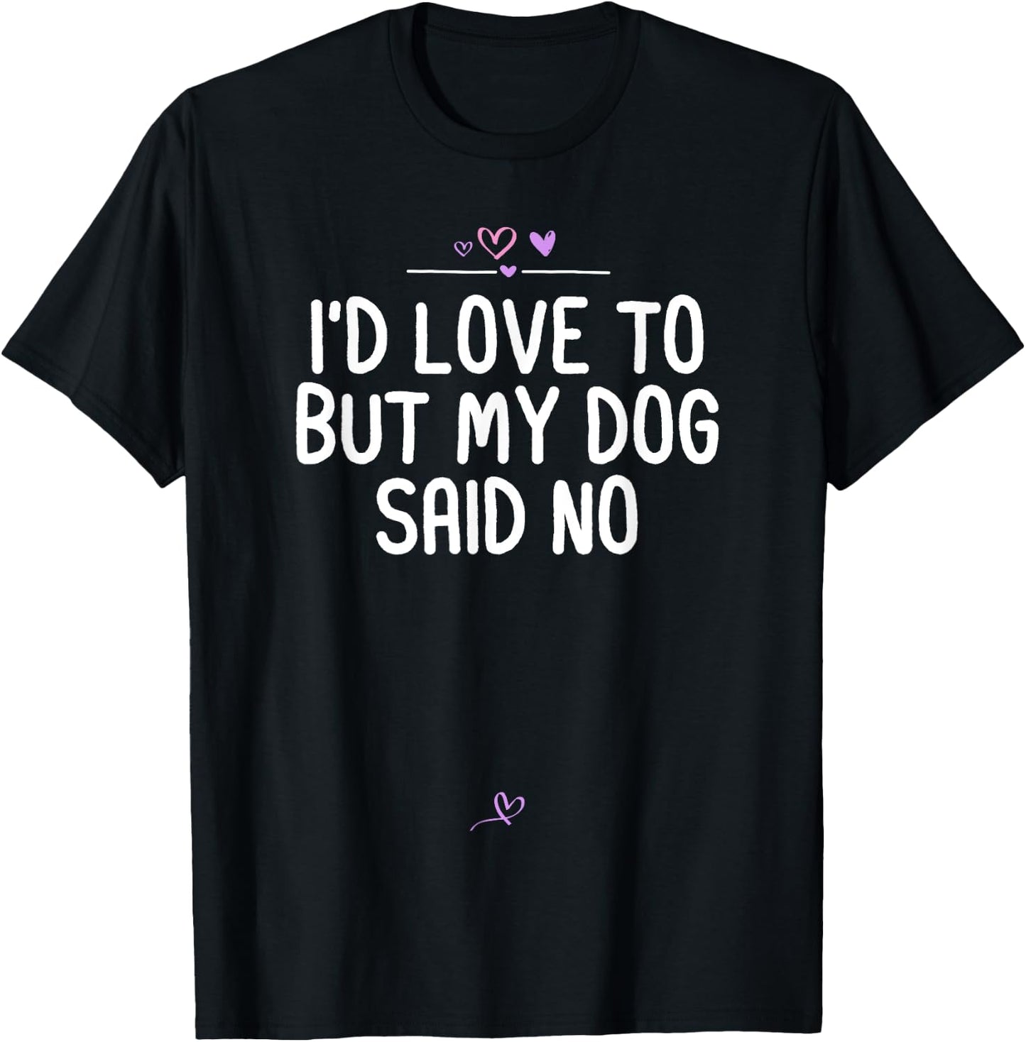 I'd Love To But My Dog Said No, Dog Lover Gift Fur Mama Joke T-Shirt - T-Shirt | Black