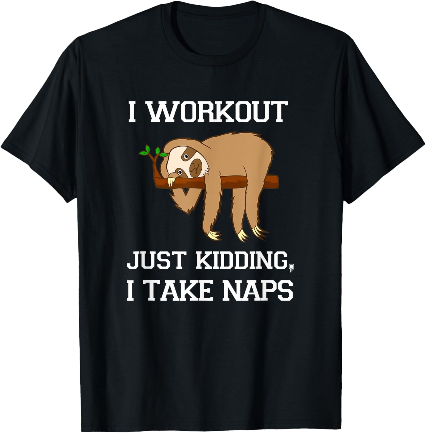 I Workout Just Kidding, I Take Naps - Funny Sloth T Shirt T-Shirt - T-Shirt | Black
