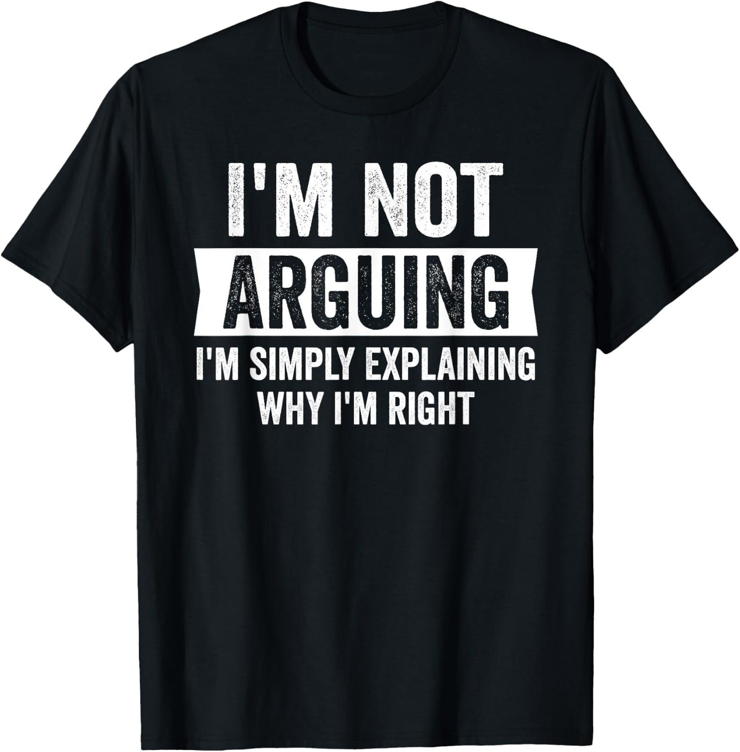 I'm Not Arguing Funny Humor I'm Just Explaining Why I Am Right - Black, , Short Sleeve, , Size: Small T-Shirt - T-Shirt | Black