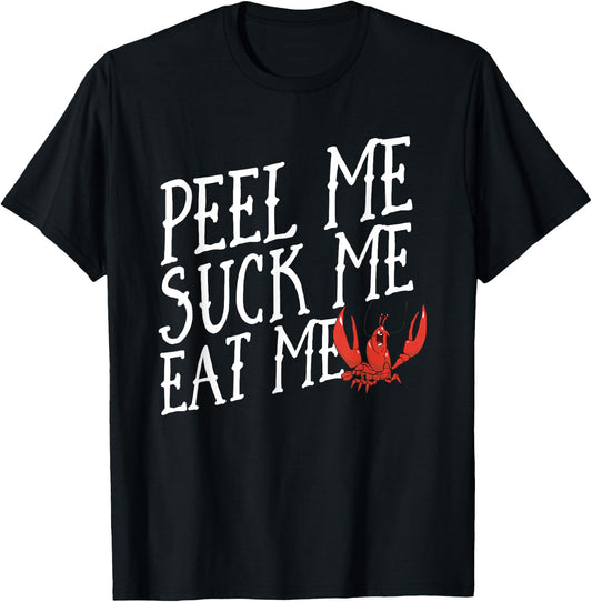 Funny Crawfish Boil ; Peel Me Suck Me Eat Me Shirt T-Shirt - T-Shirt | Black