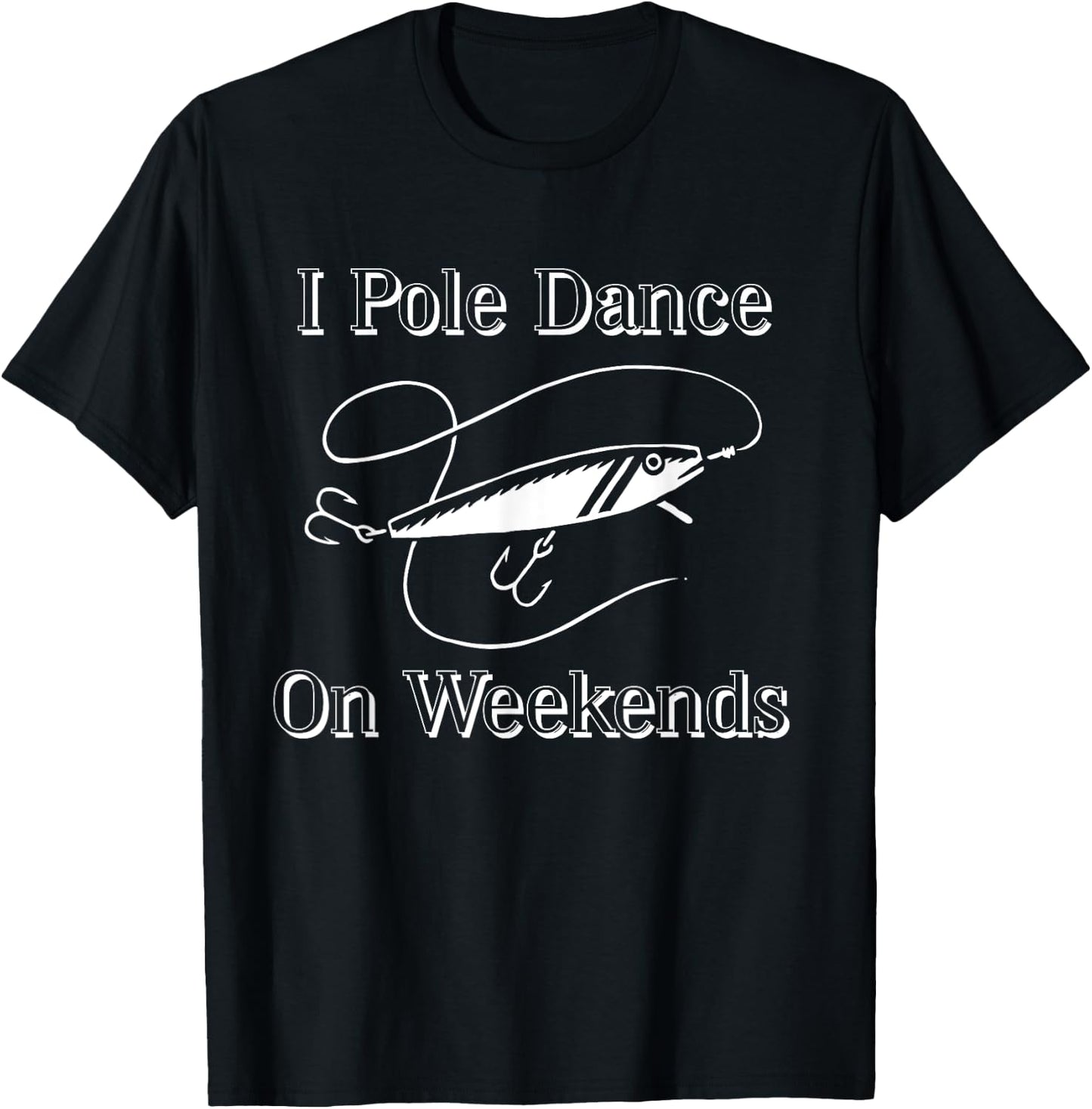 I Pole Dance On Weekends Funny Fishing Shirt T-Shirt - T-Shirt | Black