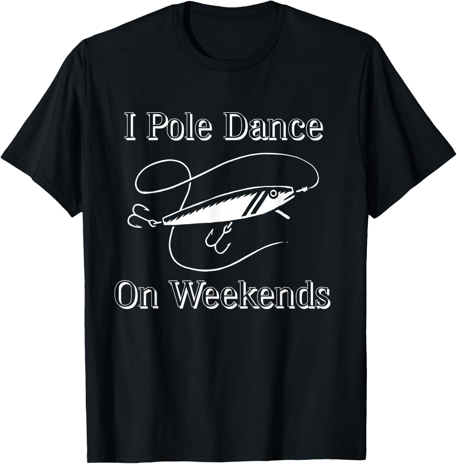 I Pole Dance On Weekends Funny Fishing Shirt T-Shirt - T-Shirt | Black