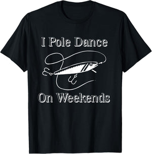I Pole Dance On Weekends Funny Fishing Shirt T-Shirt - T-Shirt | Black