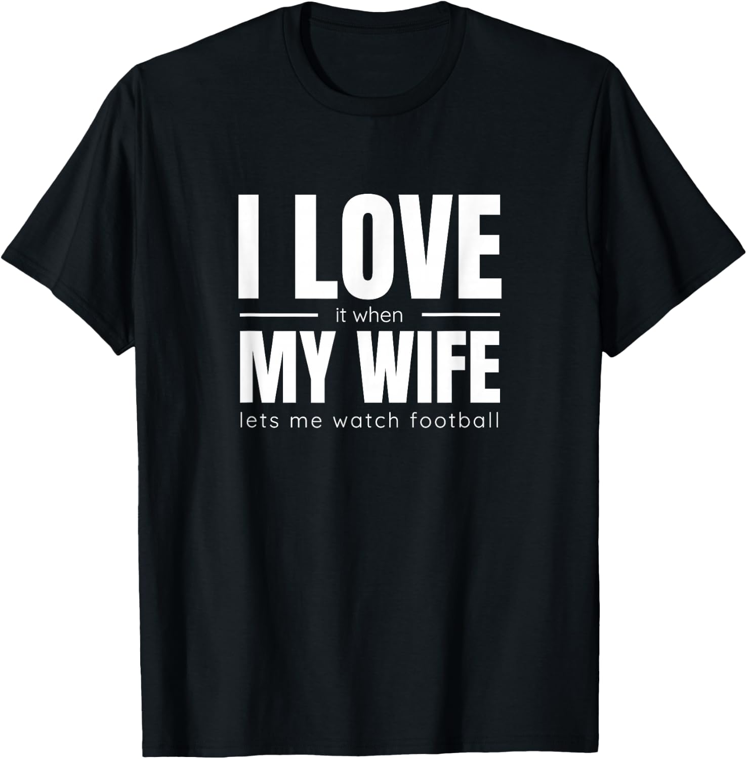 I Love It When My Wife Lets Me Watch Football Shirt Funny T-Shirt - T-Shirt | Black