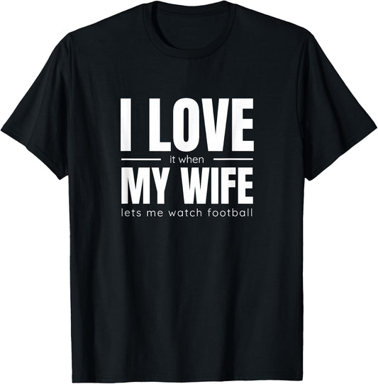 I Love It When My Wife Lets Me Watch Football Shirt Funny T-Shirt - T-Shirt | Black