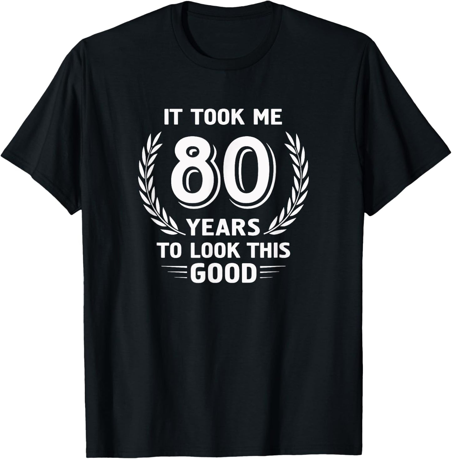It Took Me 80 Years To Look This Good 80th Birthday T-Shirt - T-Shirt | Black