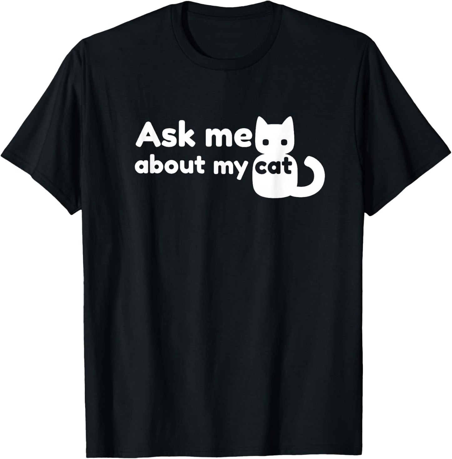 Ask Me About My Cat - Funny Feline T-Shirt - T-Shirt | Black