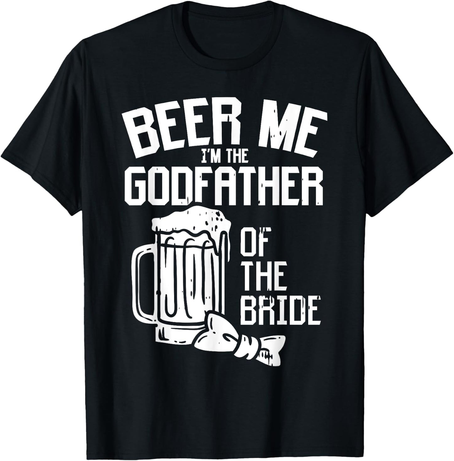 Beer Me Godfather Of Bride Wedding Party Rehearsal Dinner T-Shirt - T-Shirt | Black