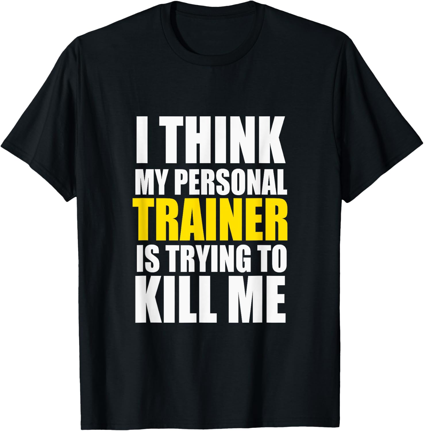 Funny Gym I Think My Personal Trainer is Trying to Kill Me T-Shirt - T-Shirt | Black