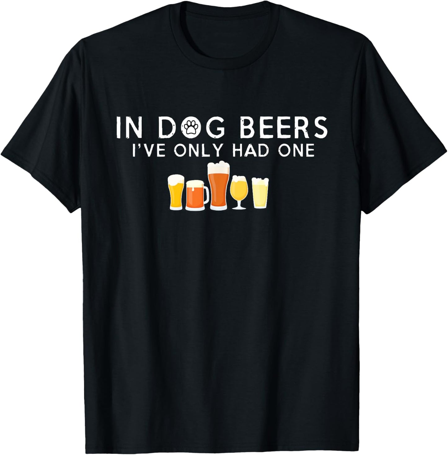 In Dog Beers I've Only Had One Hilarious Beer T-Shirt - T-Shirt | Black