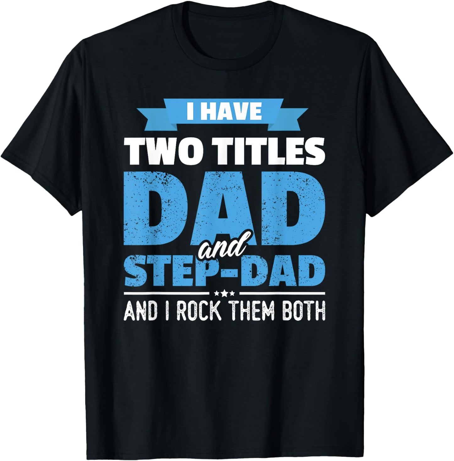 I Have Two Titles Dad And Step-Dad Gift Funny Father's Day T-Shirt - T-Shirt | Black