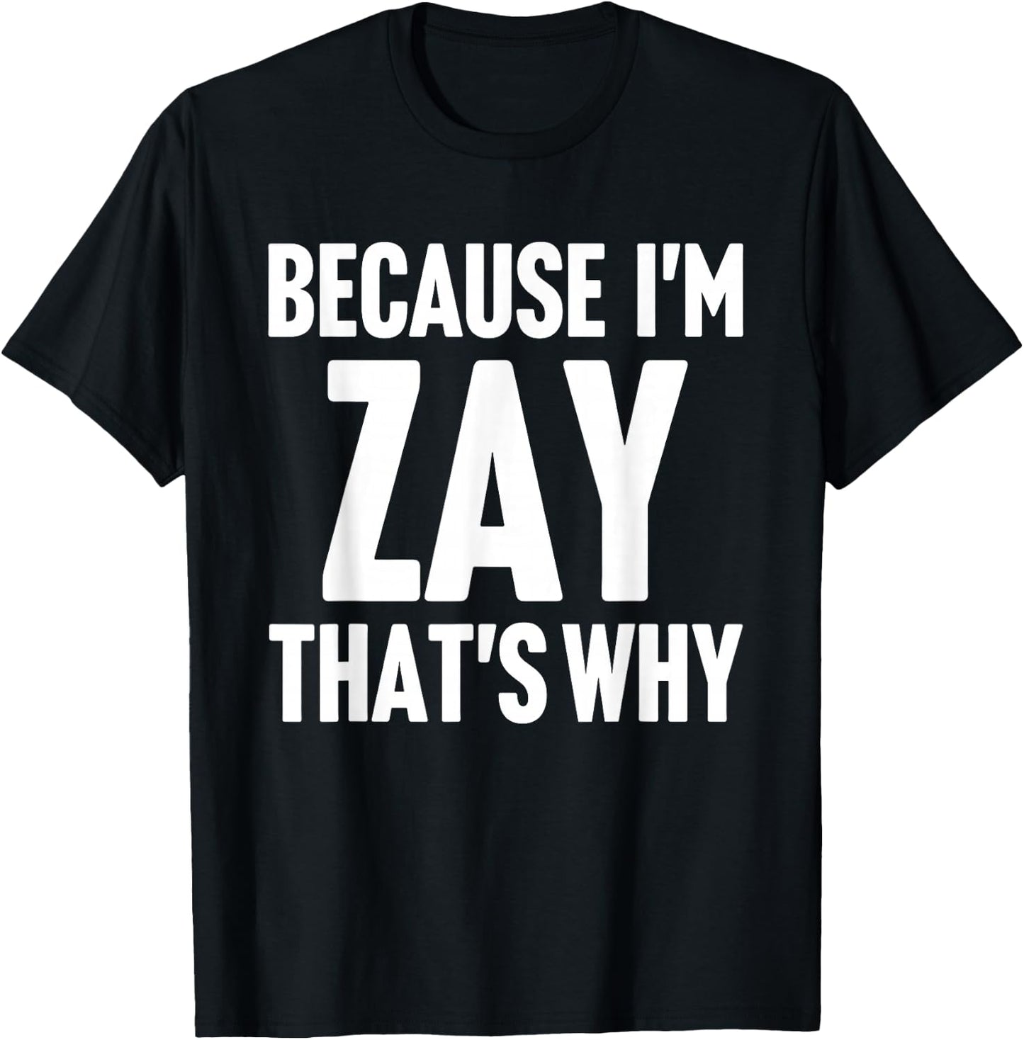 Because I'm Zay That's Why Am Personalized Name T-Shirt - T-Shirt | Black
