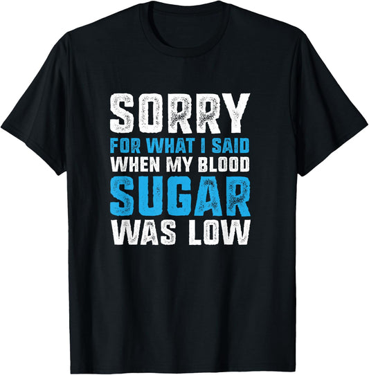Sorry for What I Said when My Blood Sugar was Low Diabetes T-Shirt - T-Shirt | Black
