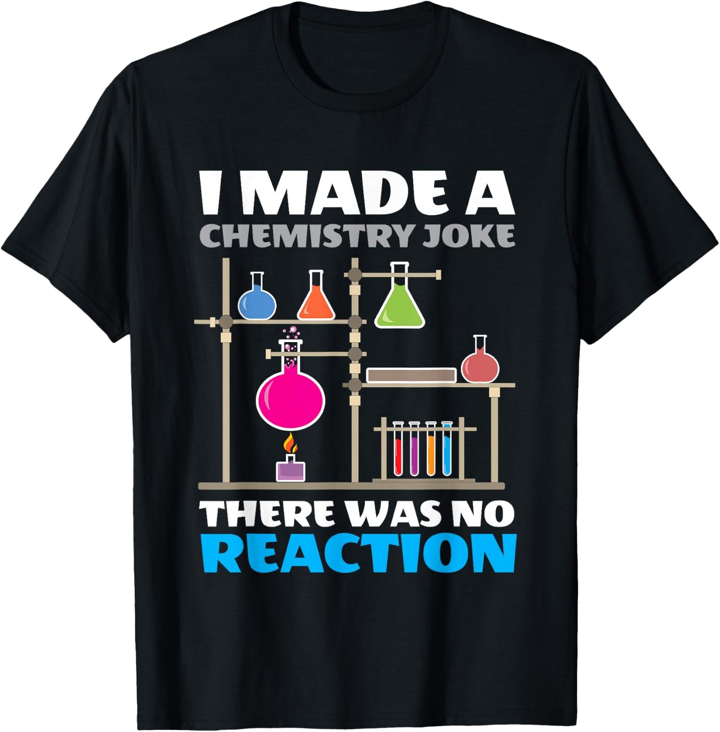 I Made A Chemistry Joke There Was No Reaction Chemistry T-Shirt - T-Shirt | Black