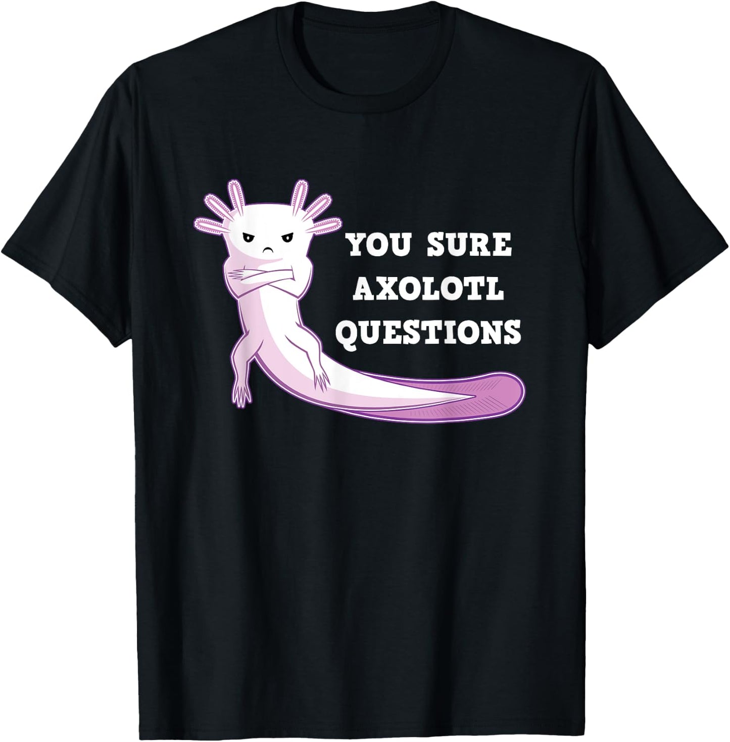 You Sure Axolotl Questions Kawaii Axolotls Gift T-Shirt - T-Shirt | Black