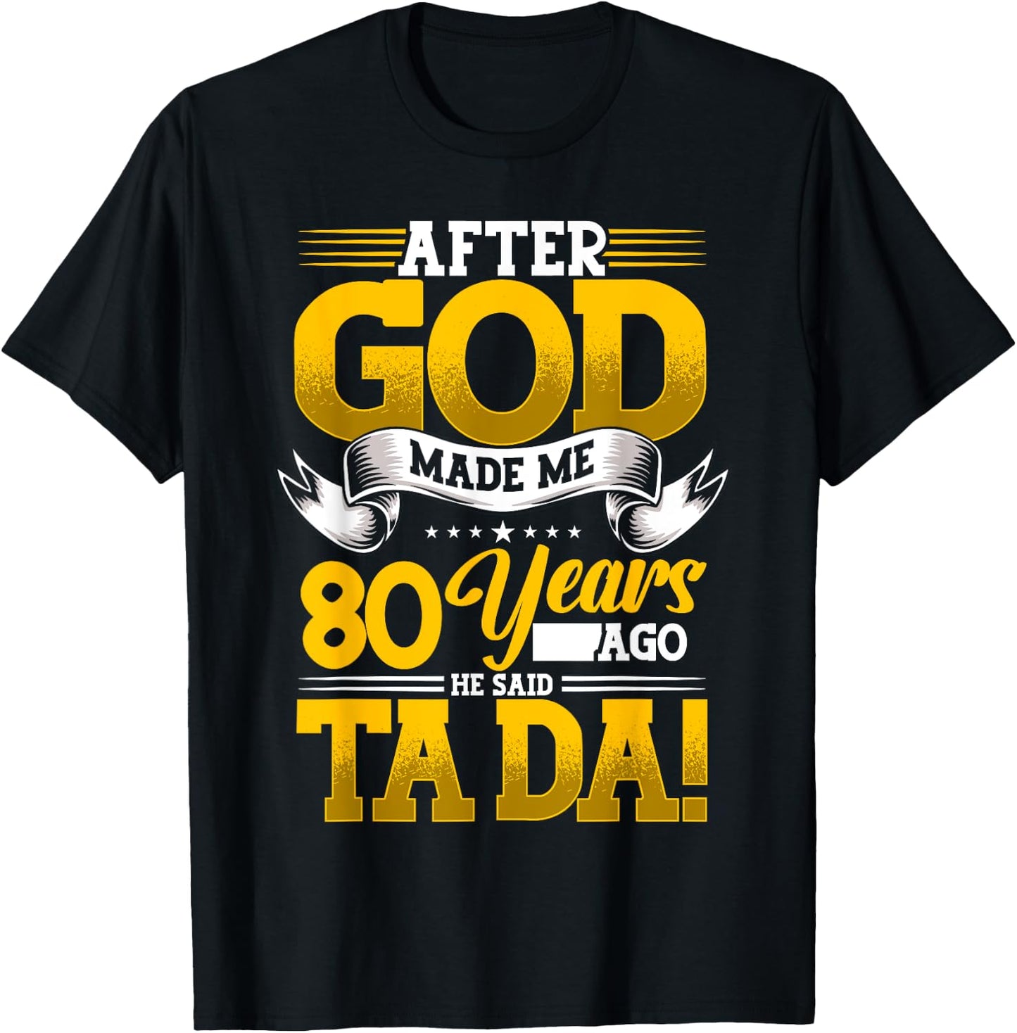 80th Birthday After God Made Me 80 Years Ago He Said Ta Da T-Shirt - T-Shirt | Black