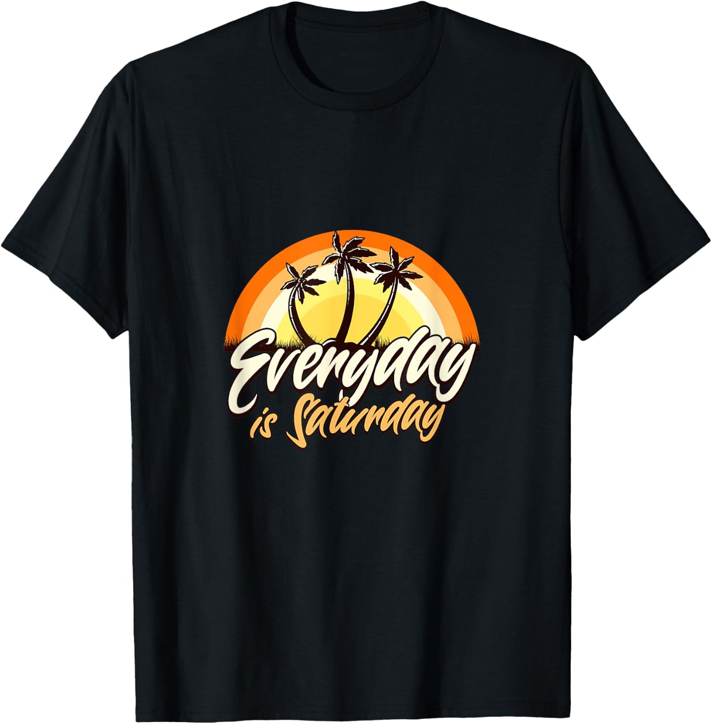 Everyday Is Saturday Funny Retirement Sarcastic T-Shirt - T-Shirt | Black