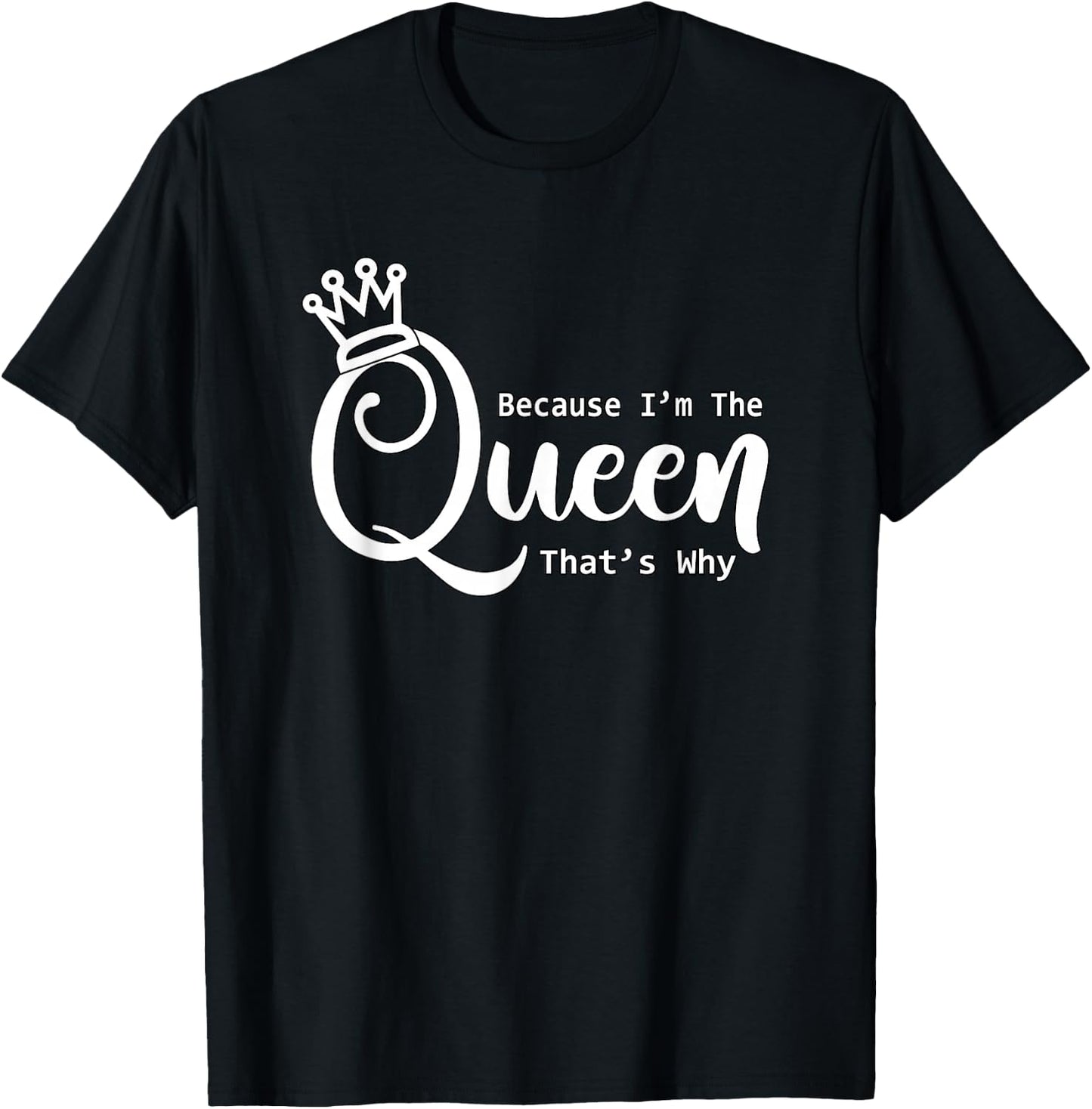Funny Queen Shirt | Because I'm The Queen That's Why T-Shirt - T-Shirt | Black