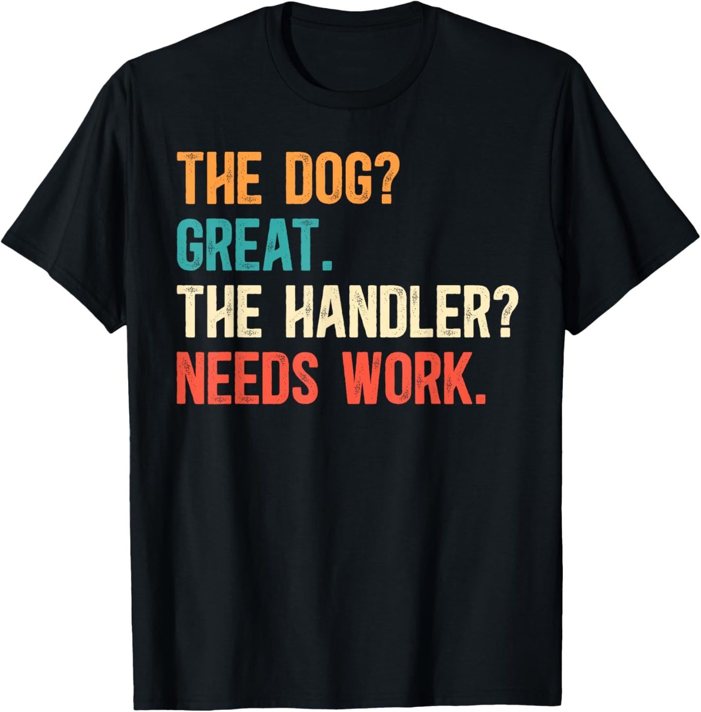 The Handler Needs Work Dog Trainer Dog Training T-Shirt - T-Shirt | Black