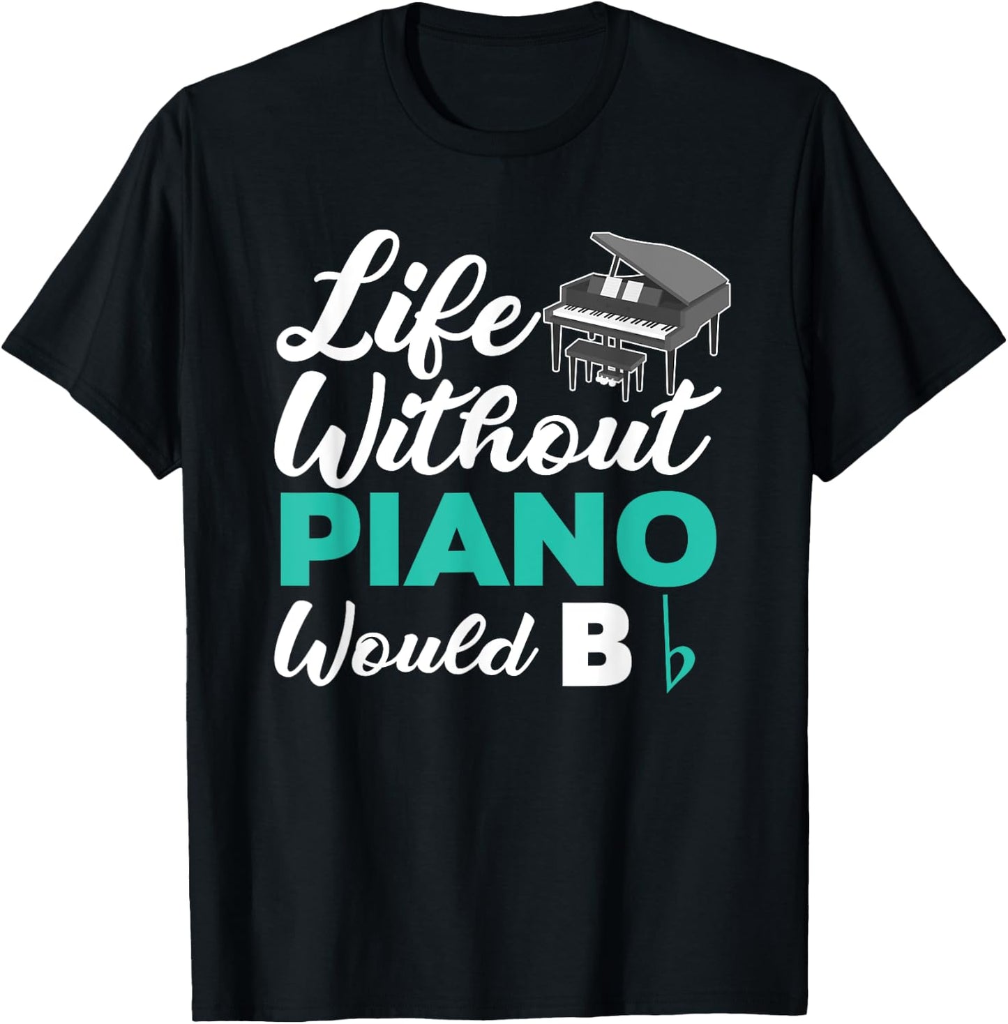 Life Without Piano Would B Flat Funny Piano T-Shirt - T-Shirt | Black