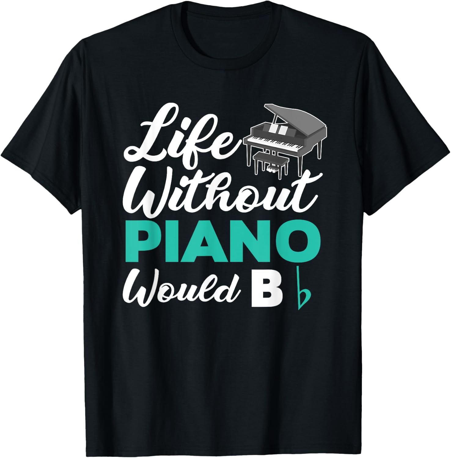 Life Without Piano Would B Flat Funny Piano T-Shirt - T-Shirt | Black