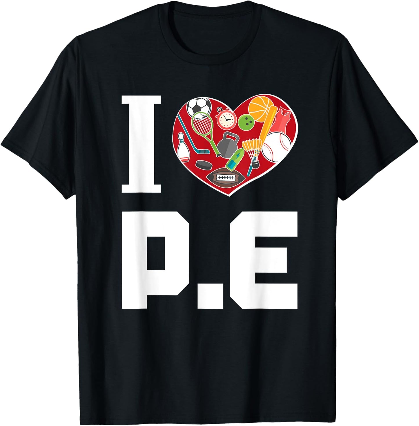 I LOVE P.E. For Gym Teachers. Men Women Girls Kids T-Shirt - T-Shirt | Black