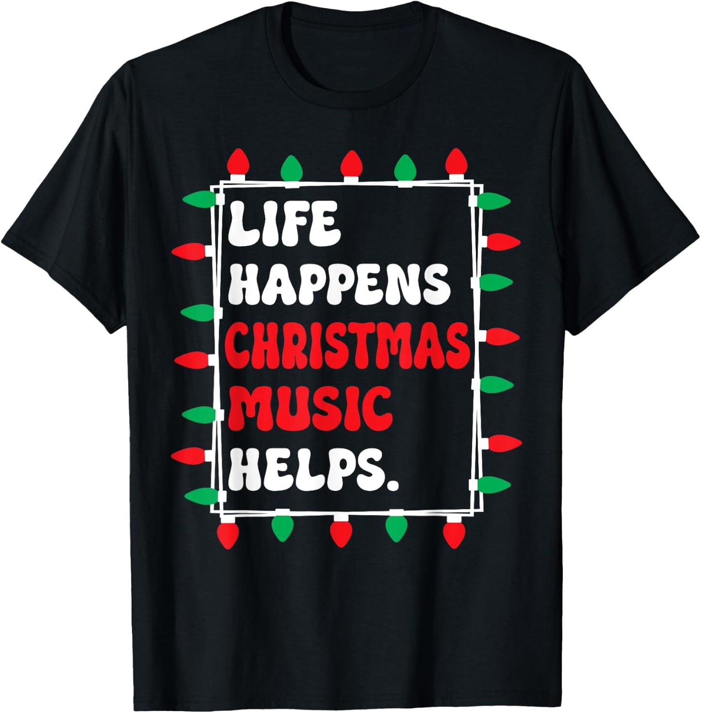 Life Happens Christmas Music Helps Xmas Lights T-Shirt - T-Shirt | Black