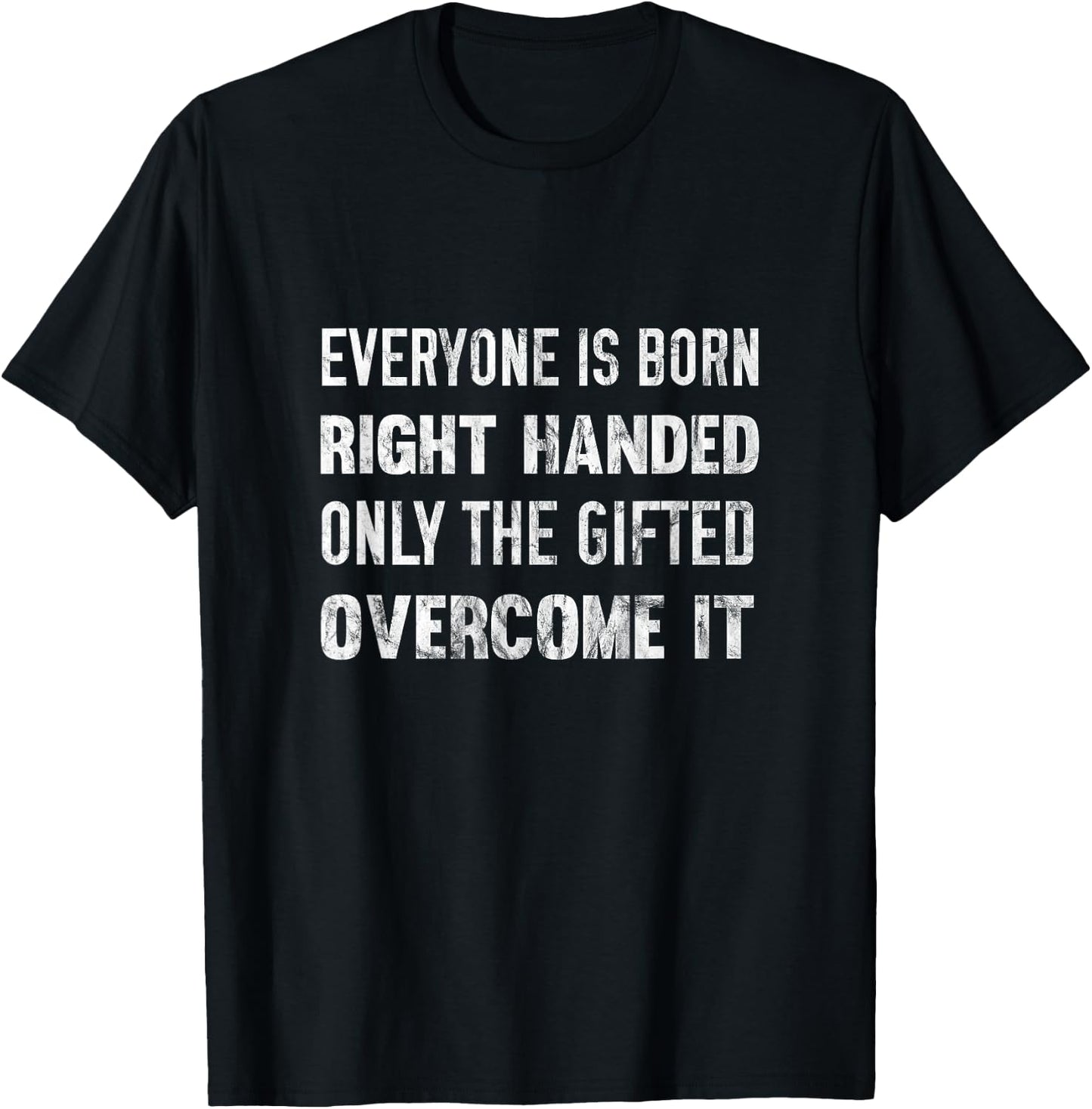 Everyone Is Born Right Handed Gifted Overcome It T-Shirt - T-Shirt | Black
